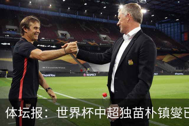 体坛报：世界杯中超独苗朴镇燮已回浙江队，增强球队中后场硬度