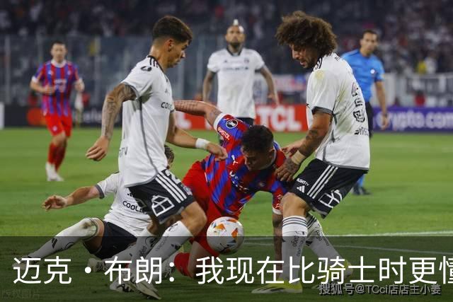 迈克·布朗：我现在比骑士时更懂沟通与变通 当时的骑士由LBJ带领